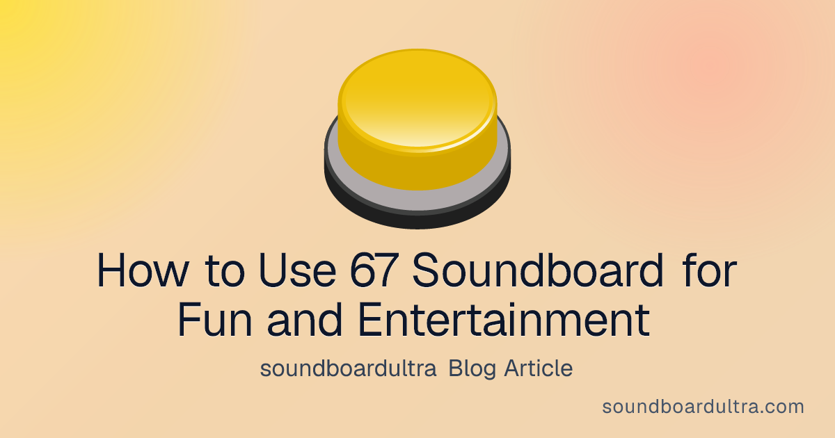 How to Use 67 Soundboard for Fun and Entertainment - soundboardultra blog