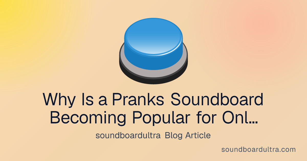 Why Is a Pranks Soundboard Becoming Popular for Online Entertainment? - soundboardultra blog